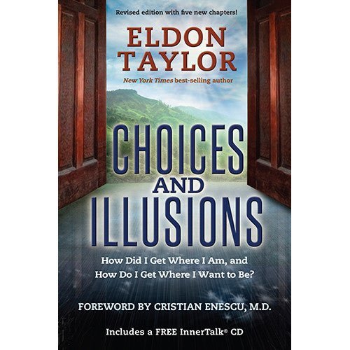 Choices and Illusions: How Did I Get Where I Am, and How Do I Get Where I Want to Be? by Eldon Taylor
