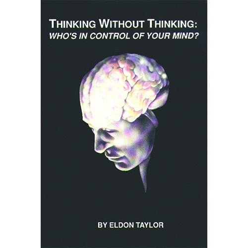 Thinking Without Thinking: Who's In Control Of Your Mind? by Eldon Taylor