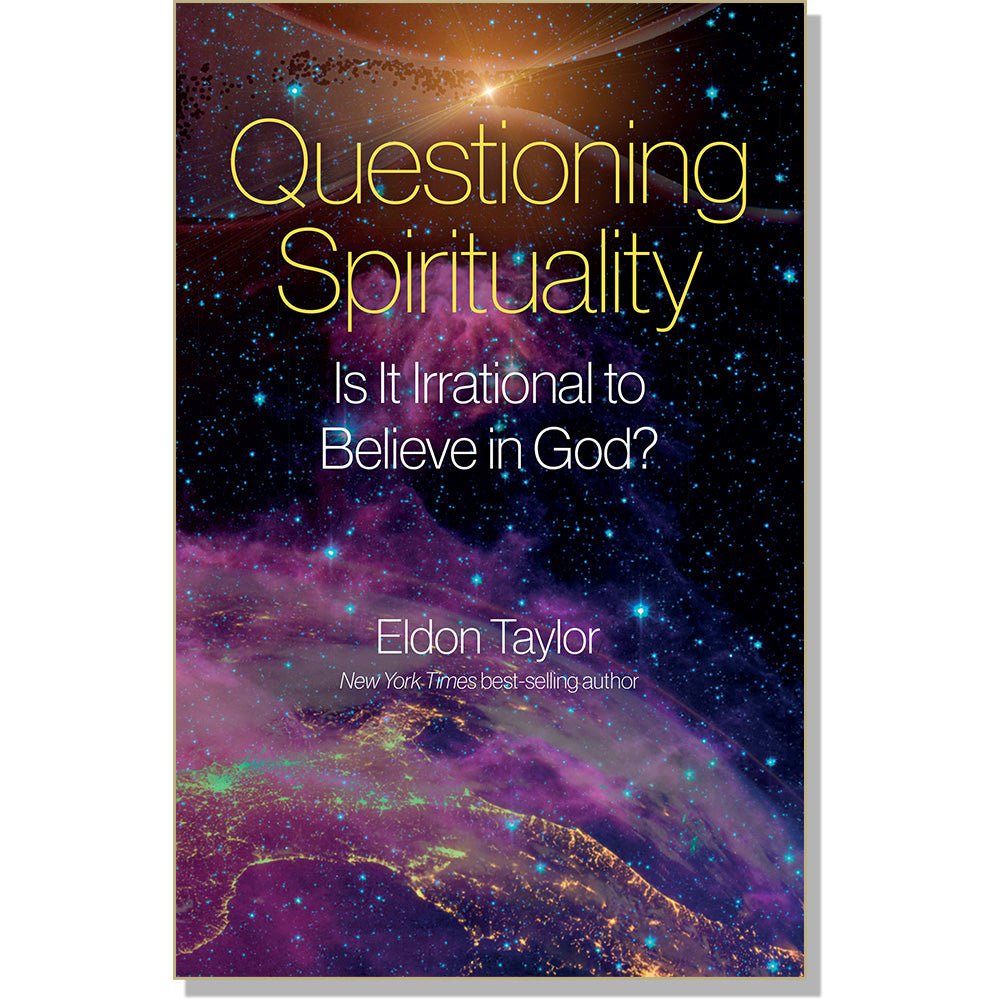 Questioning Spirituality: Is it Irrational to Believe in God? by Eldon Taylor - Front