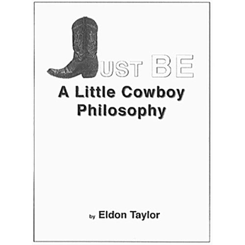 Just Be: A Little Cowboy Philosophy by Eldon Taylor