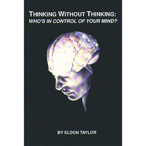 Thinking Without Thinking: Who's In Control Of Your Mind?  by Eldon Taylor
